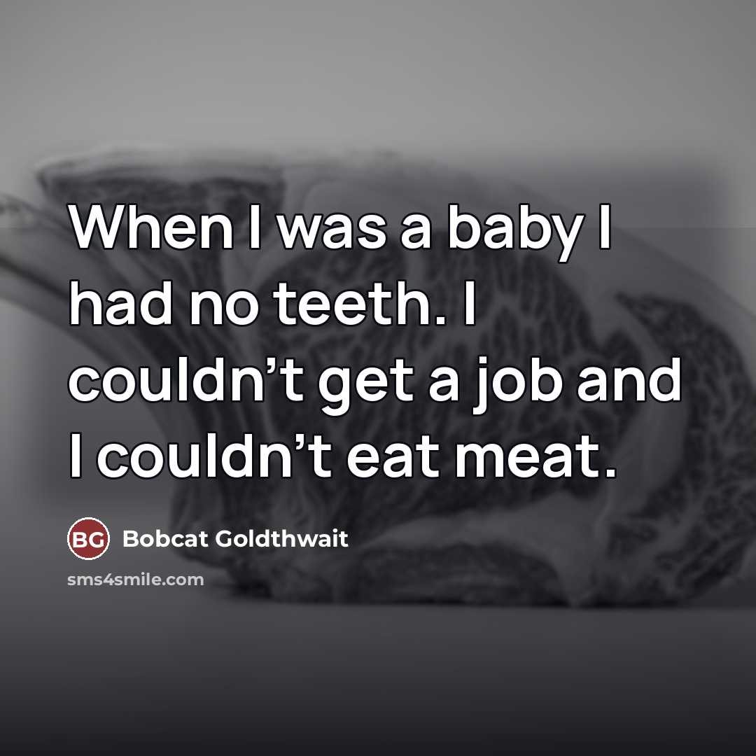 “When I was a baby I had no teeth. I…” quote by Bobcat Goldthwait