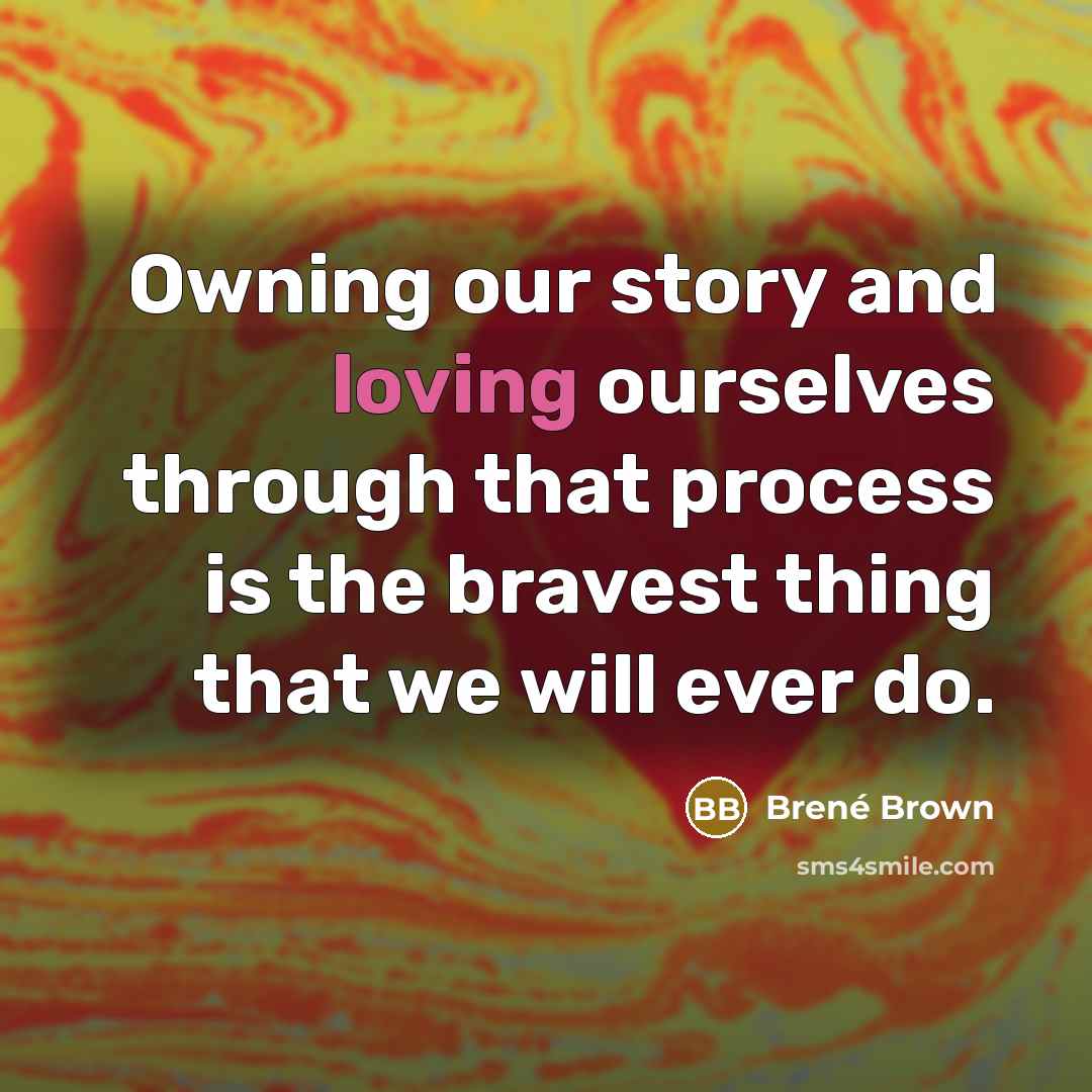 “Owning our story and loving ourselves through that process is…” quote by Brene Brown