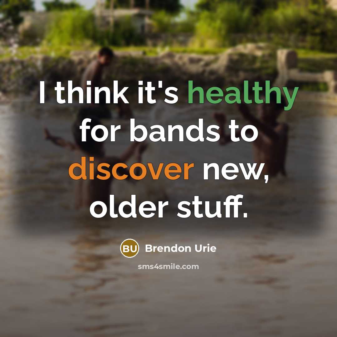 “I think it's healthy for bands to discover new, older…” quote by Brendon Urie