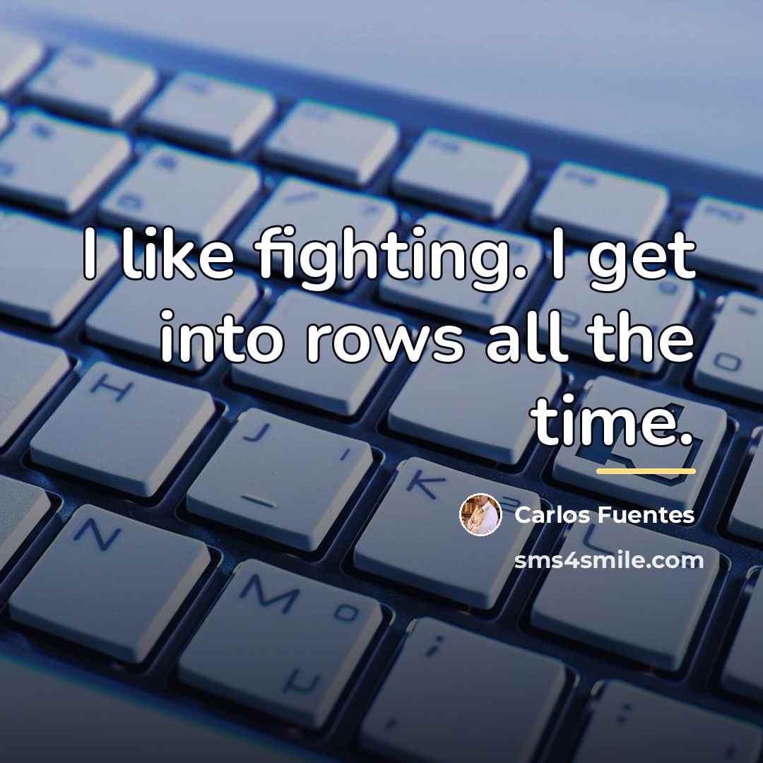 “I like fighting. I get into rows all the time.…” quote by Carlos Fuentes
