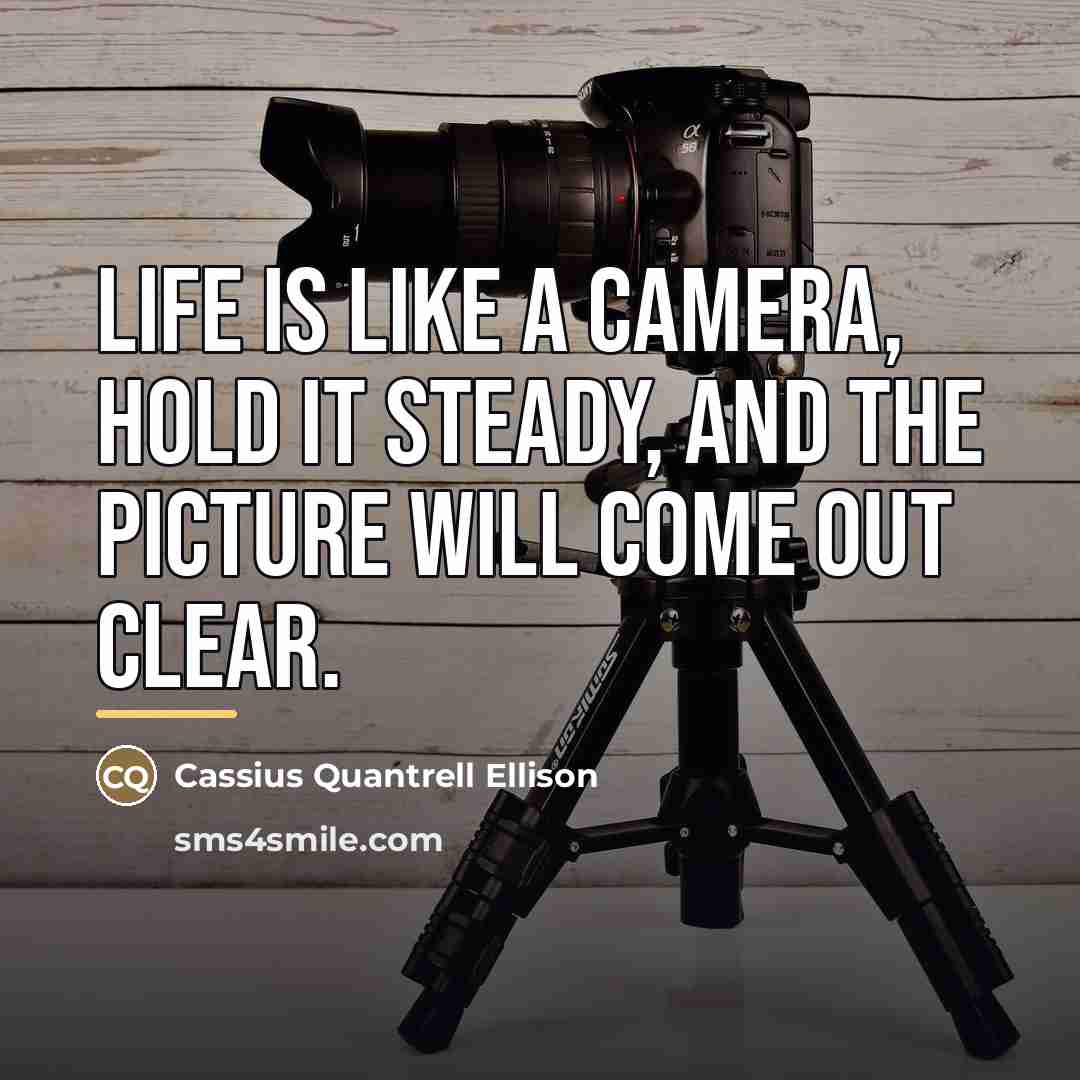 “Life is like a camera, hold it steady, and the…” quote by Cassius Quantrell Ellison
