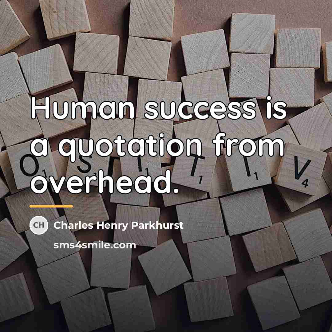 “Human success is a quotation from overhead.…” quote by Charles Henry Parkhurst