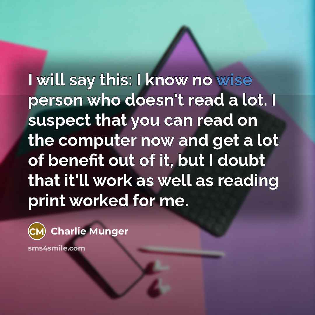 “I will say this: I know no wise person who…” quote by Charlie Munger