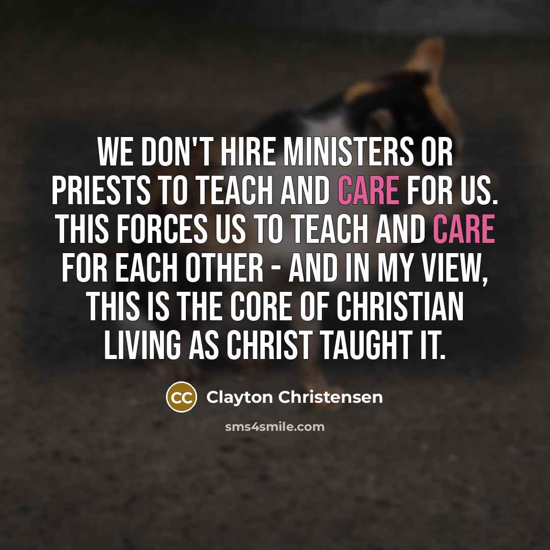 “We don't hire ministers or priests to teach and care…” quote by Clayton Christensen