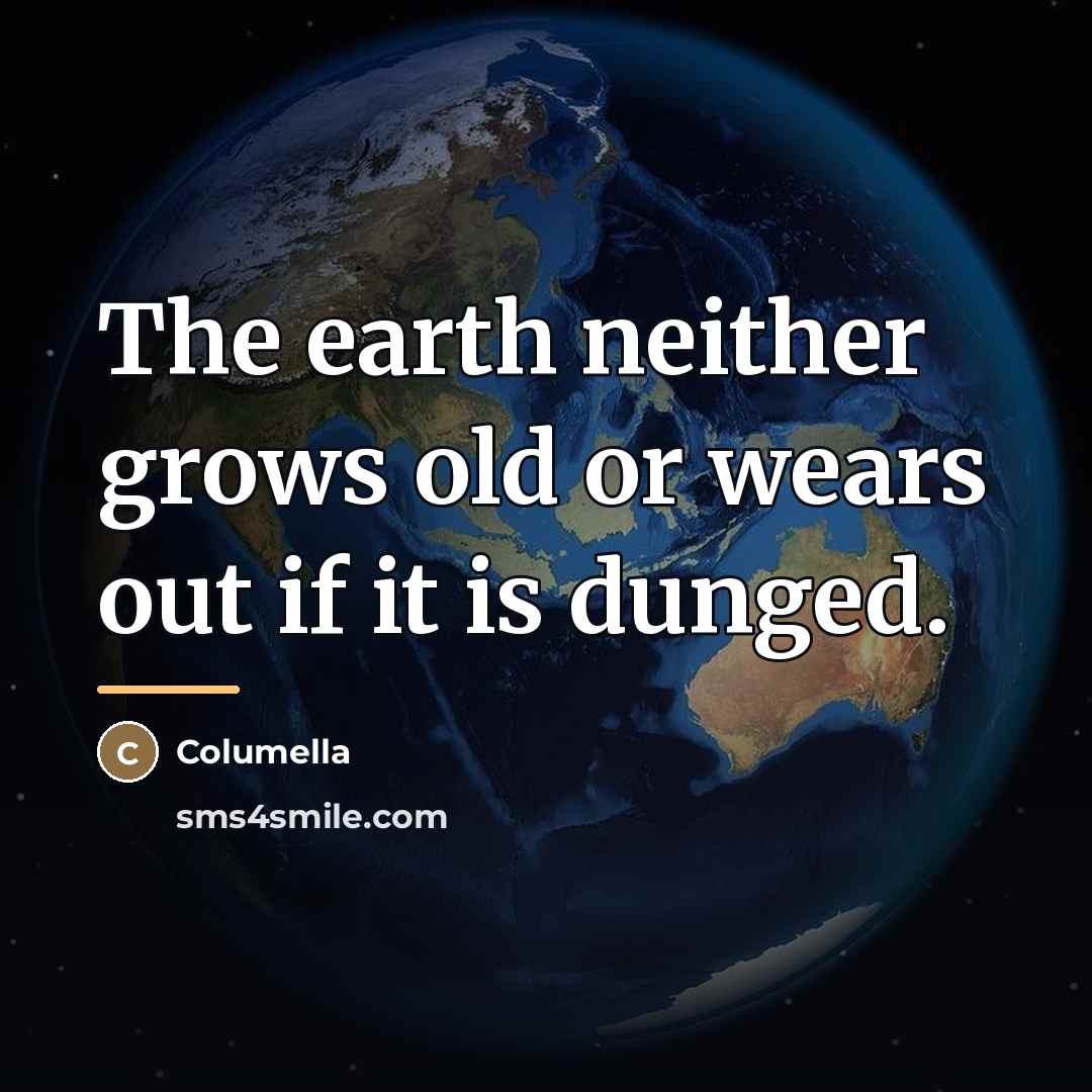 “The earth neither grows old or wears out if it…” quote by Columella