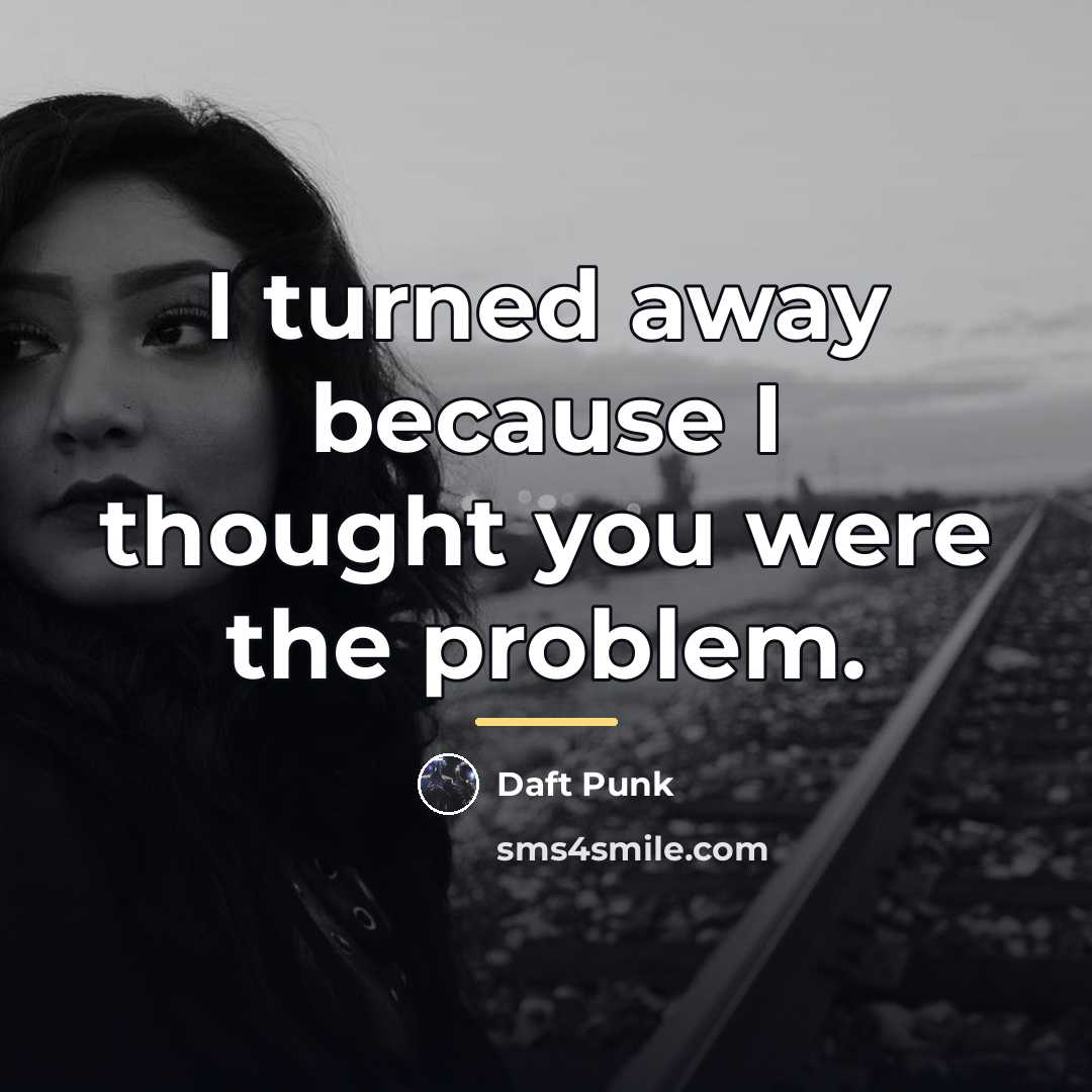 “I turned away because I thought you were the problem.…” quote by Daft Punk