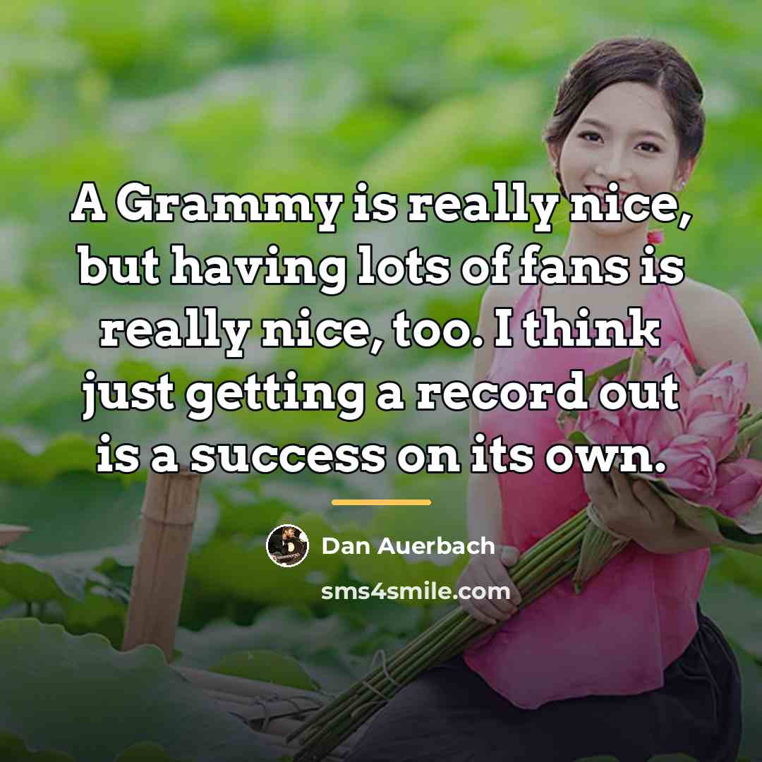 “A Grammy is really nice, but having lots of fans…” quote by Dan Auerbach