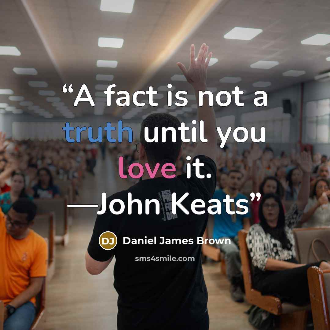 “A fact is not a truth until you love it. —John Keats” quote by Daniel James Brown