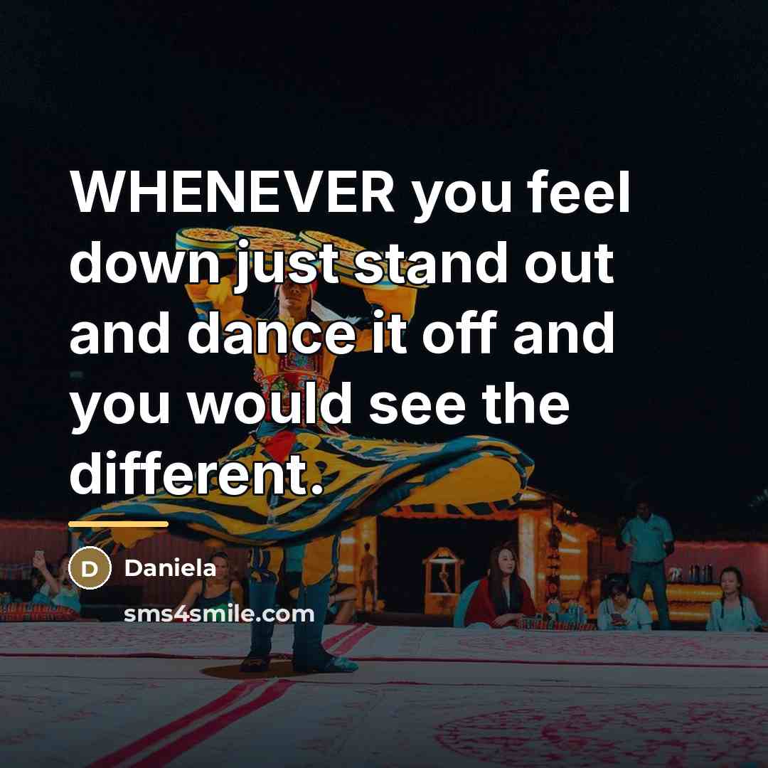 “WHENEVER you feel down just stand out and dance it…” quote by Daniela