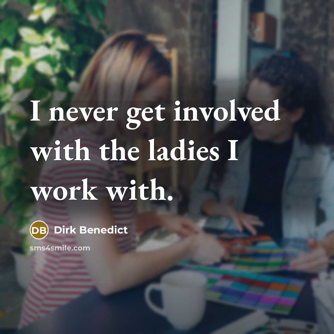 “I never get involved with the ladies I work with.…” quote by Dirk Benedict