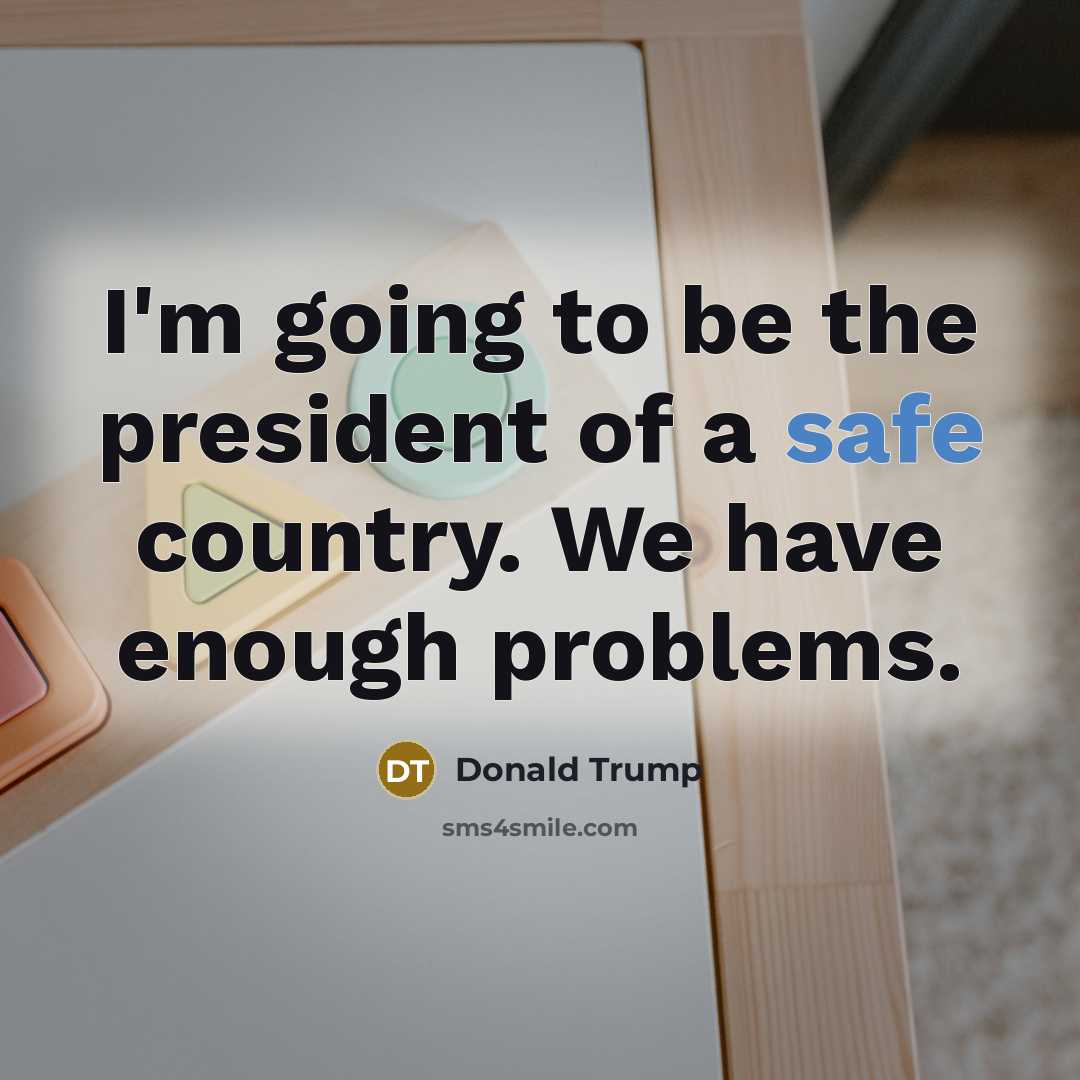 “I'm going to be the president of a safe country.…” quote by Donald Trump