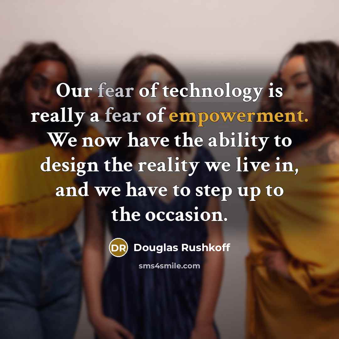 “Our fear of technology is really a fear of empowerment.…” quote by Douglas Rushkoff