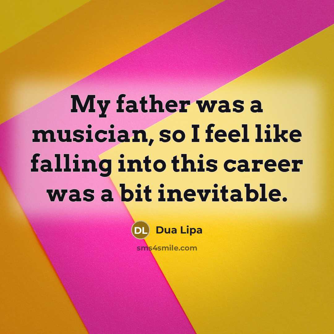 “My father was a musician, so I feel like falling…” quote by Dua Lipa