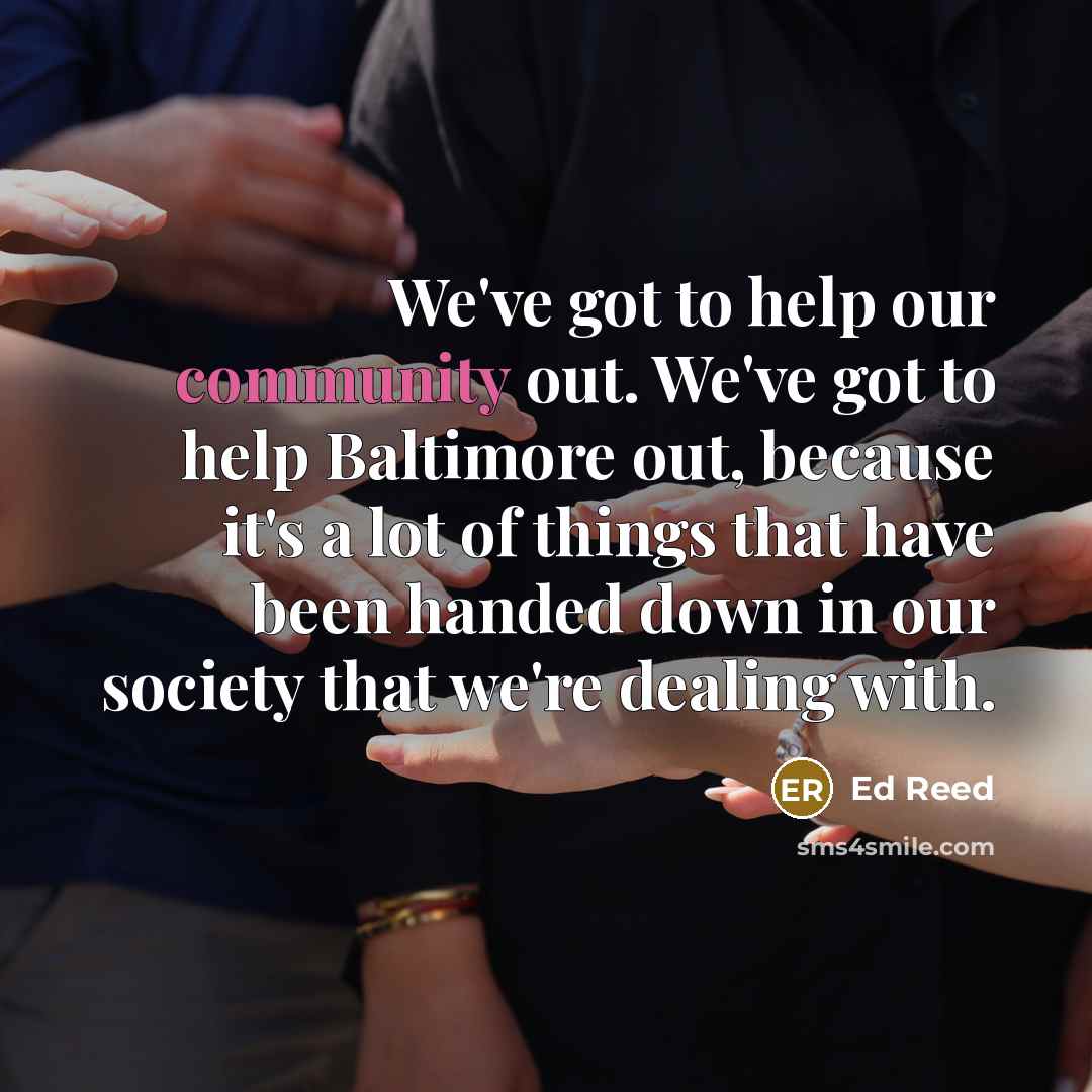 “We've got to help our community out. We've got to…” quote by Ed Reed