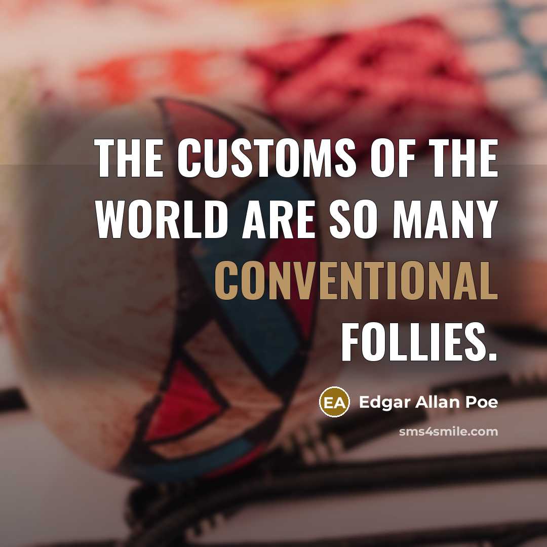 “The customs of the world are so many conventional follies.…” quote by Edgar Allan Poe