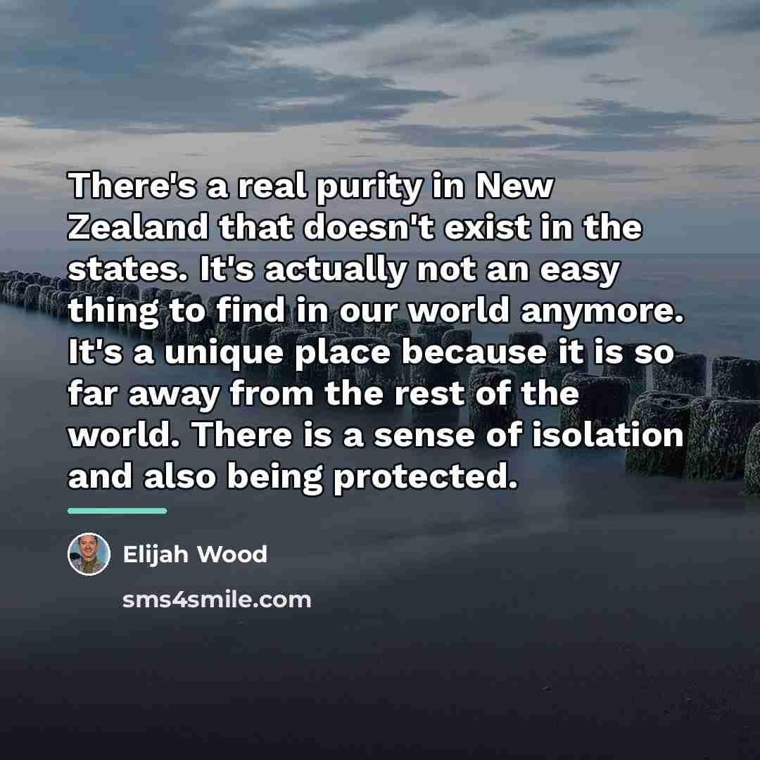 “There's a real purity in New Zealand that doesn't exist…” quote by Elijah Wood