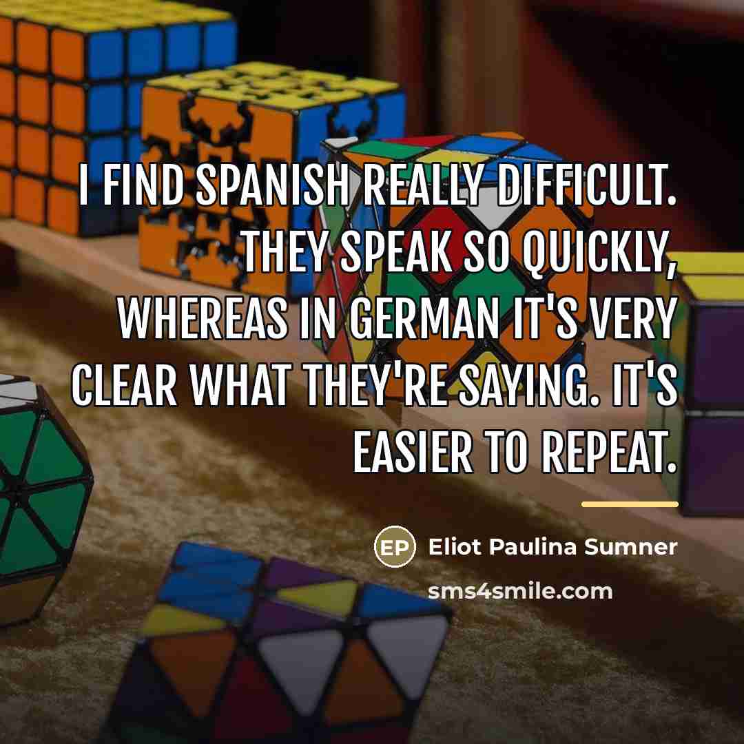 “I find Spanish really difficult. They speak so quickly, whereas…” quote by Eliot Paulina Sumner