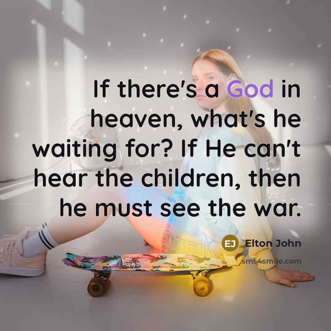 “If there's a God in heaven, what's he waiting for?…” quote by Elton John