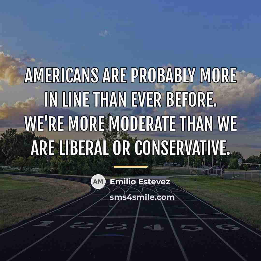 “Americans are probably more in line than ever before. We're…” quote by Emilio Estevez