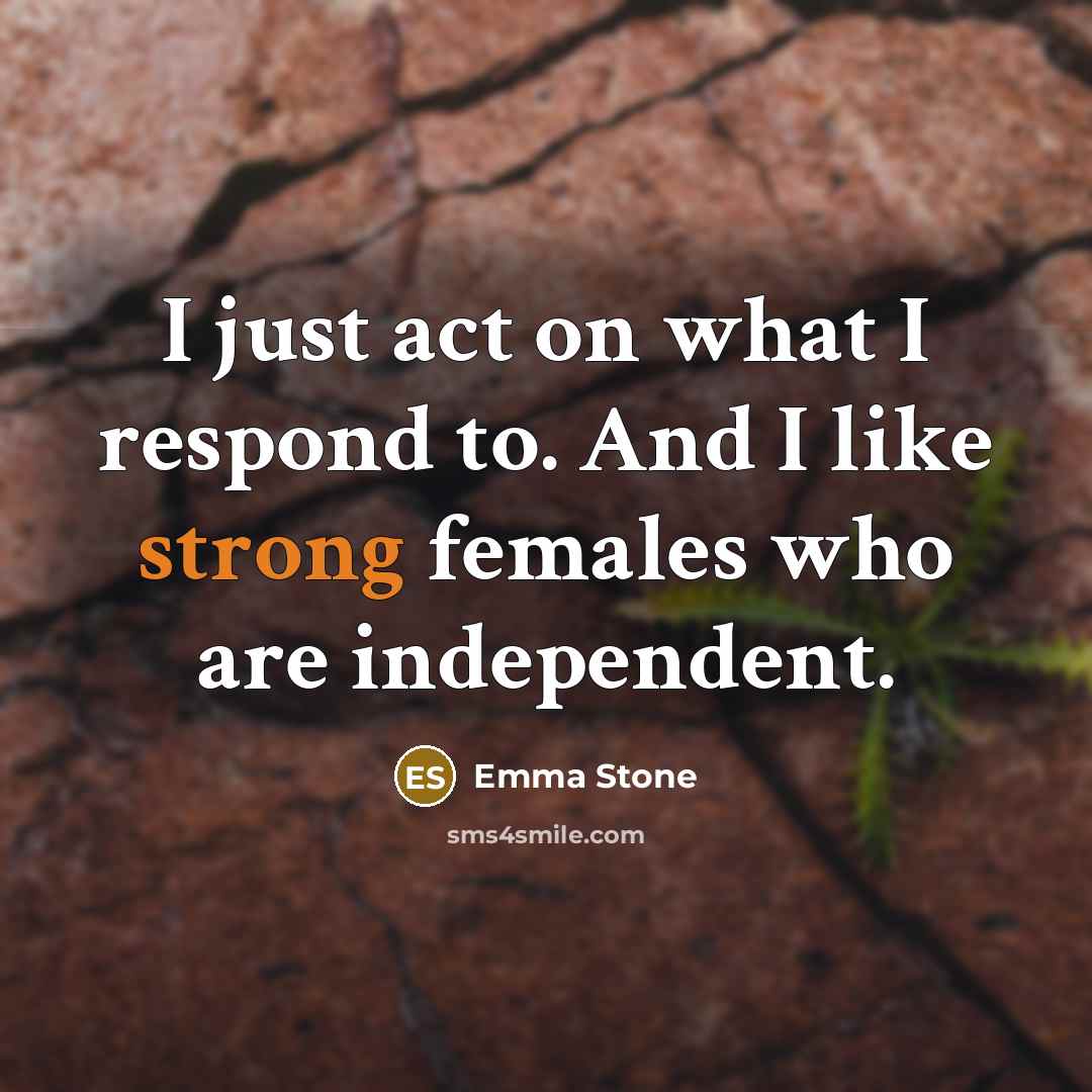 “I just act on what I respond to. And I…” quote by Emma Stone