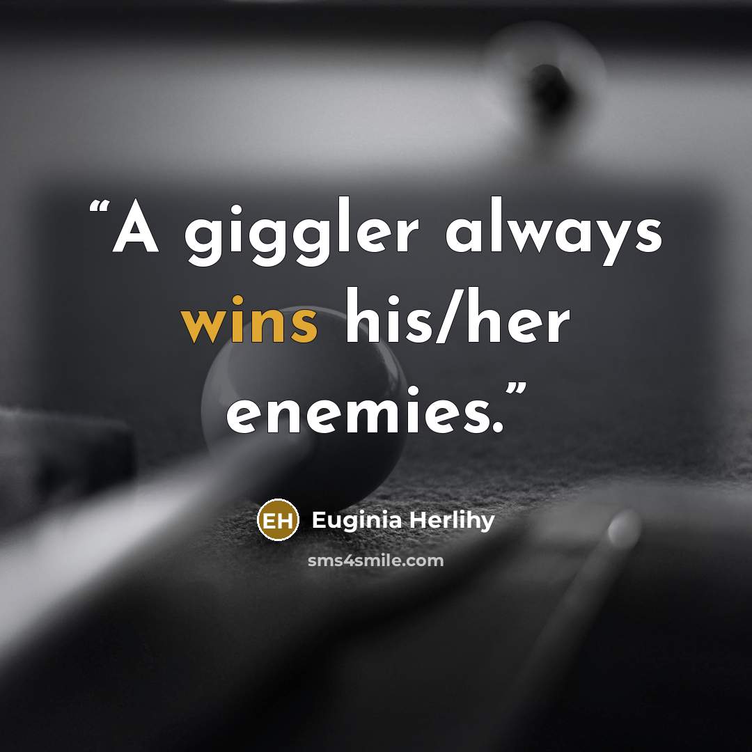 “A giggler always wins his/her enemies.” quote by Euginia Herlihy
