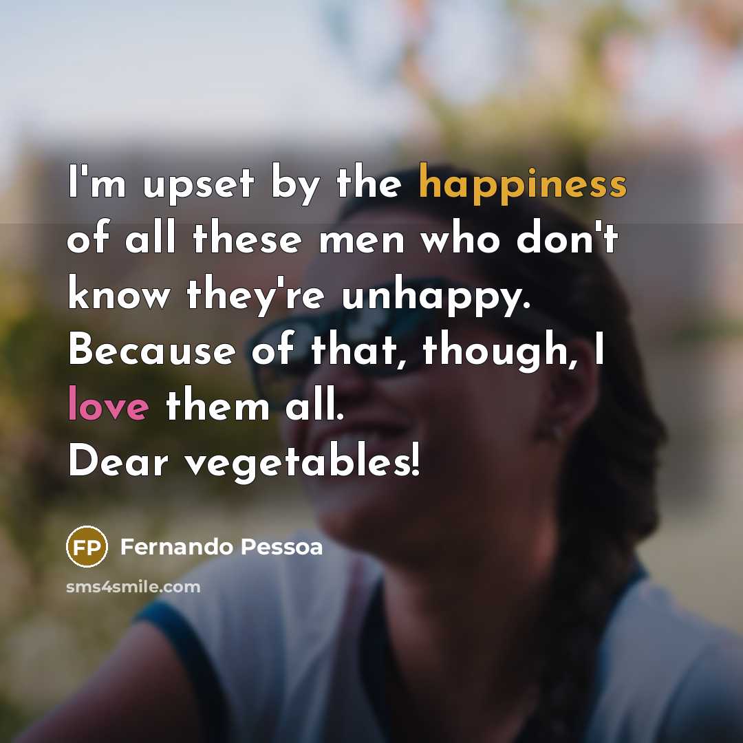“I'm upset by the happiness of all these men who…” quote by Fernando Pessoa