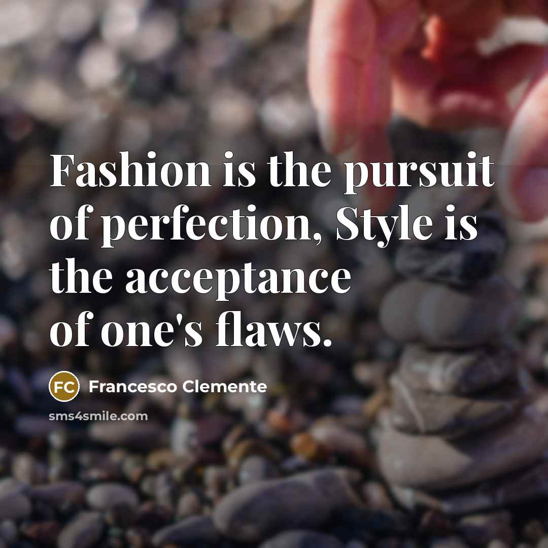 “Fashion is the pursuit of perfection, Style is the acceptance…” quote by Francesco Clemente