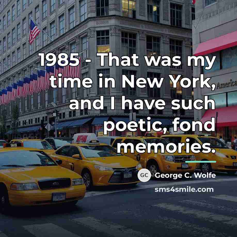 “1985 - That was my time in New York, and…” quote by George C. Wolfe