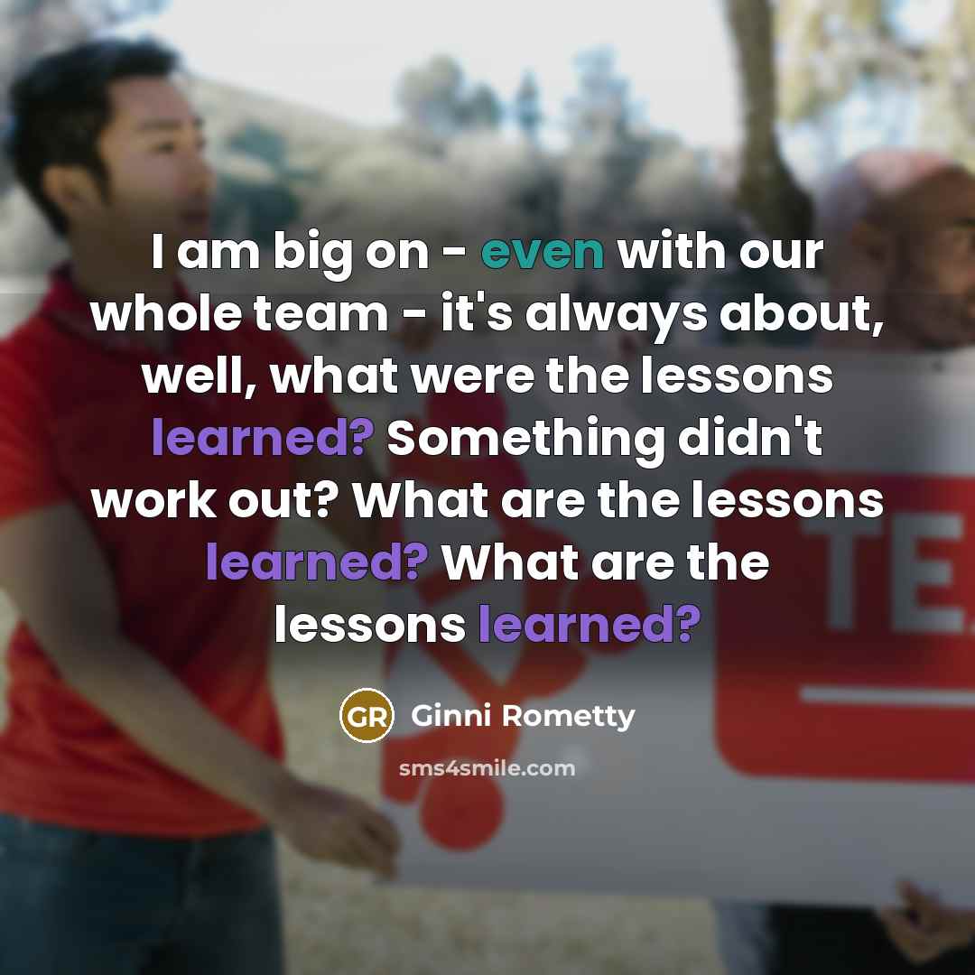 “I am big on - even with our whole team…” quote by Ginni Rometty