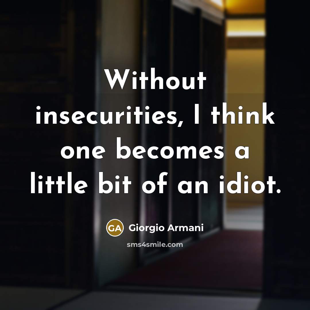 “Without insecurities, I think one becomes a little bit of…” quote by Giorgio Armani