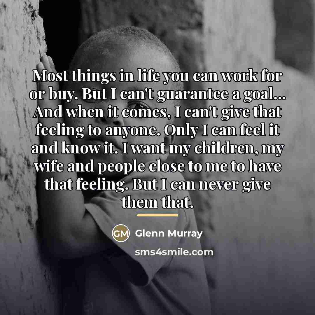 “Most things in life you can work for or buy.…” quote by Glenn Murray