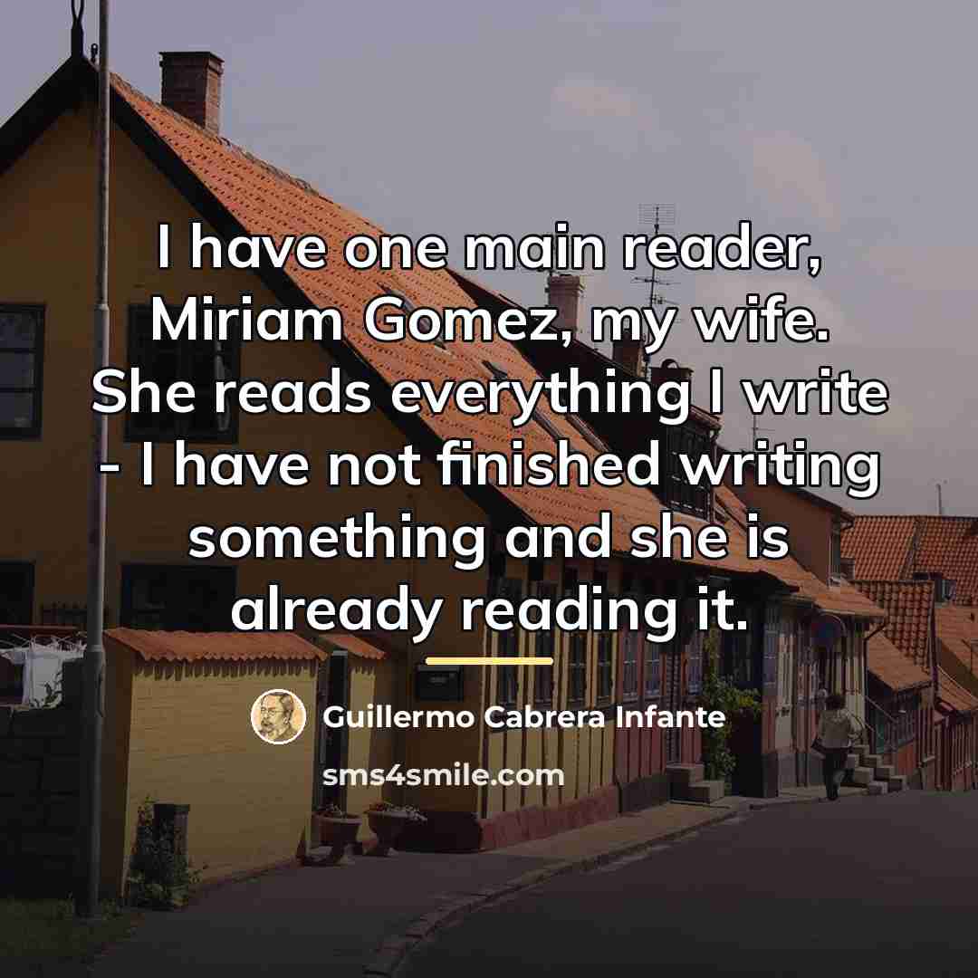 “I have one main reader, Miriam Gomez, my wife. She…” quote by Guillermo Cabrera Infante