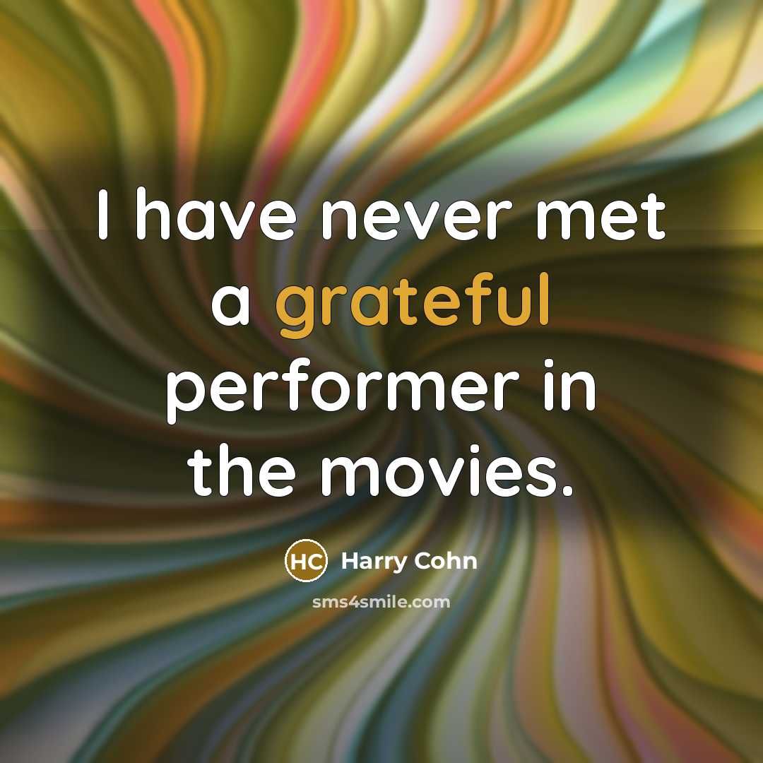 “I have never met a grateful performer in the movies.…” quote by Harry Cohn