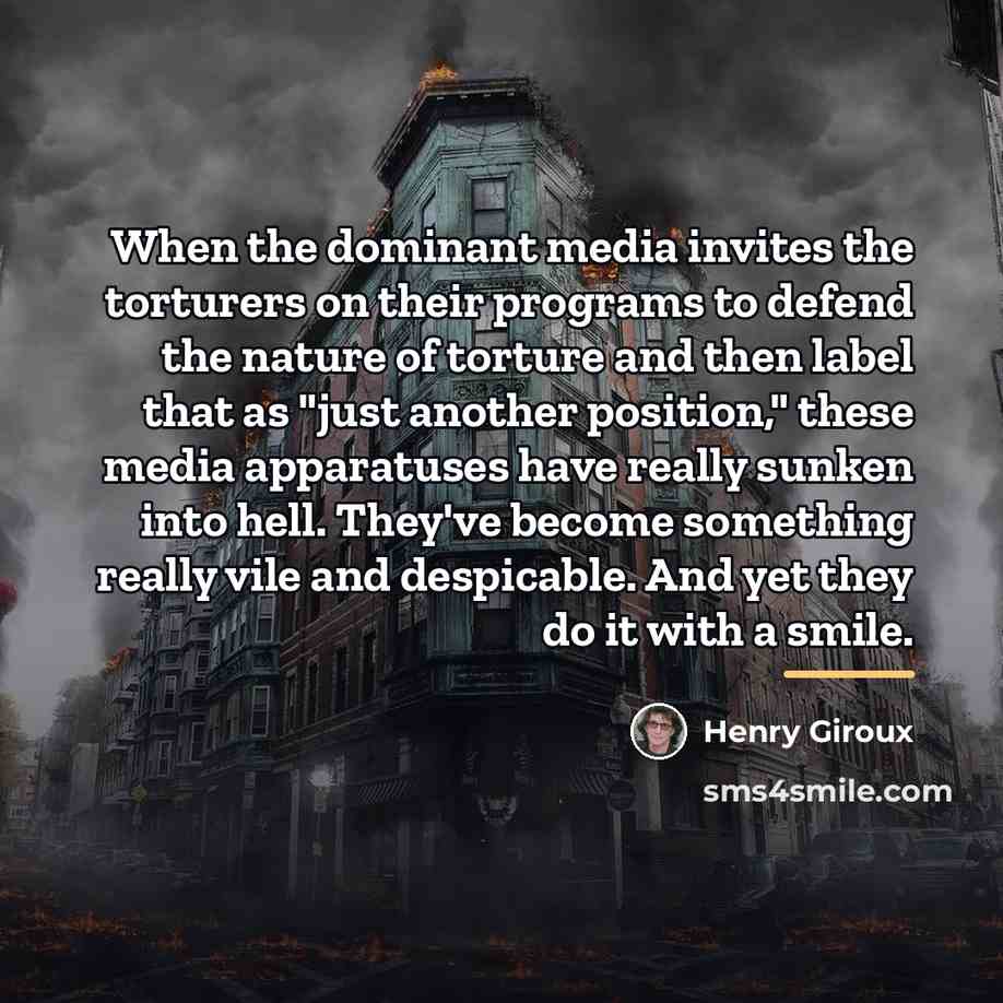 “When the dominant media invites the torturers on their programs…” quote by Henry Giroux