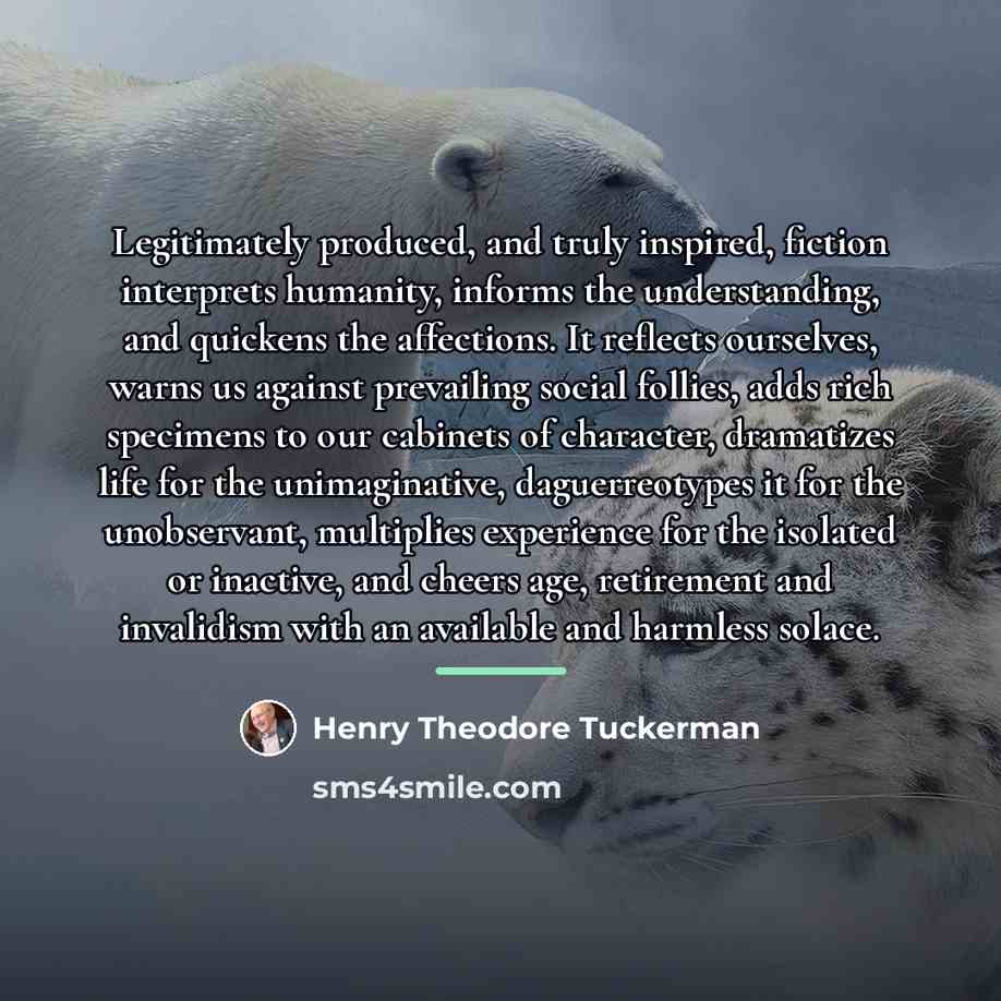 “Legitimately produced, and truly inspired, fiction interprets humanity, informs the…” quote by Henry Theodore Tuckerman