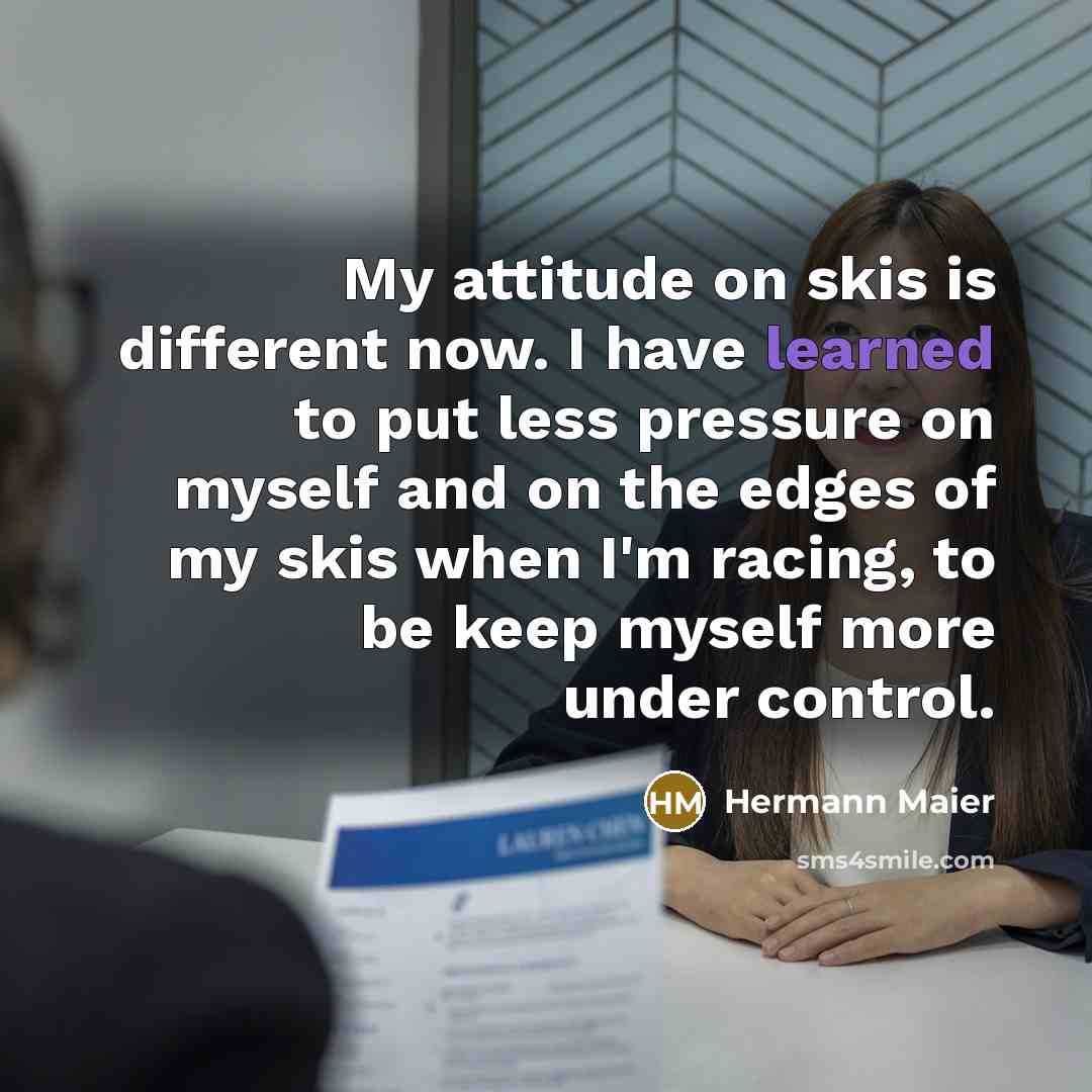 “My attitude on skis is different now. I have learned…” quote by Hermann Maier