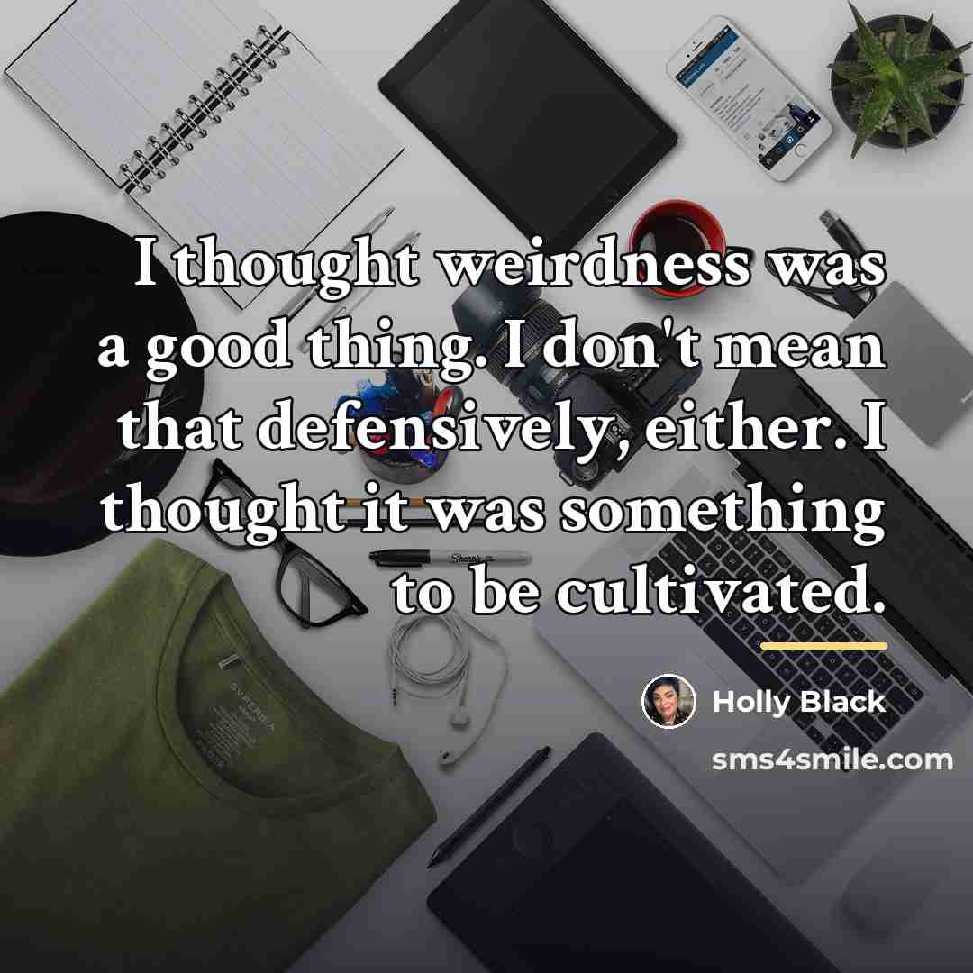 “I thought weirdness was a good thing. I don't mean…” quote by Holly Black
