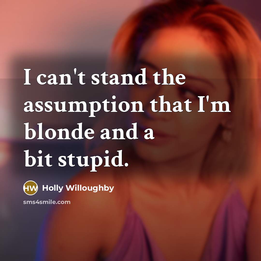 “I can't stand the assumption that I'm blonde and a…” quote by Holly Willoughby