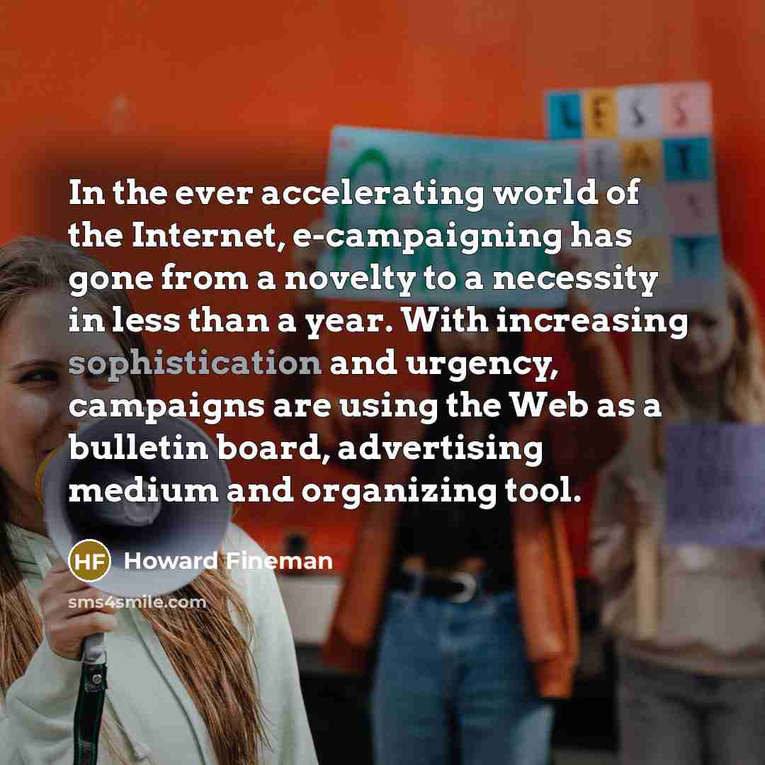 “In the ever accelerating world of the Internet, e-campaigning has…” quote by Howard Fineman