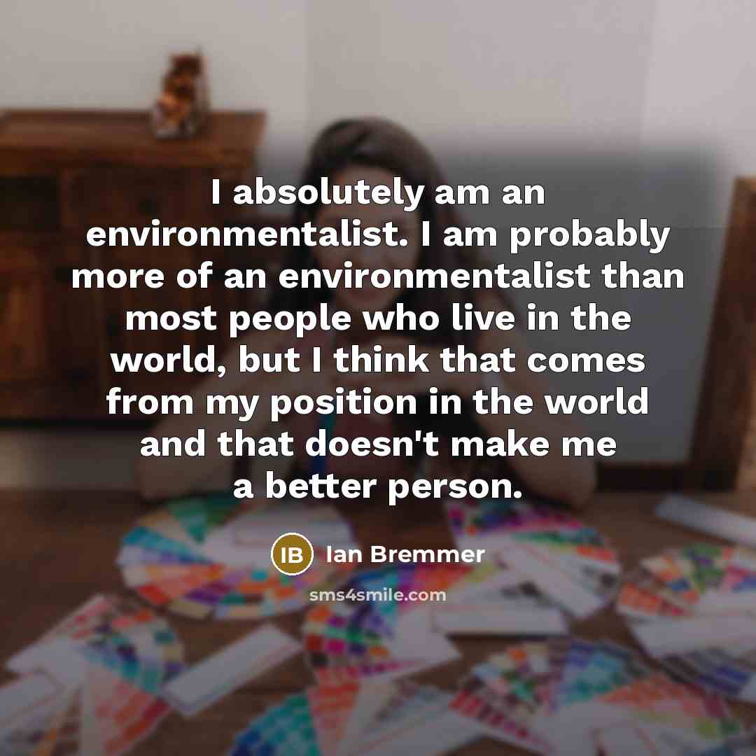 “I absolutely am an environmentalist. I am probably more of…” quote by Ian Bremmer