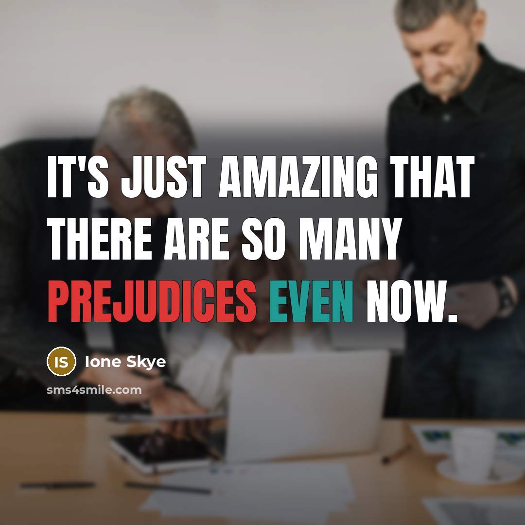 “It's just amazing that there are so many prejudices even now.” quote by Ione Skye