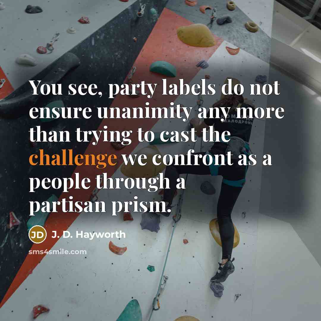 “You see, party labels do not ensure unanimity any more…” quote by J. D. Hayworth