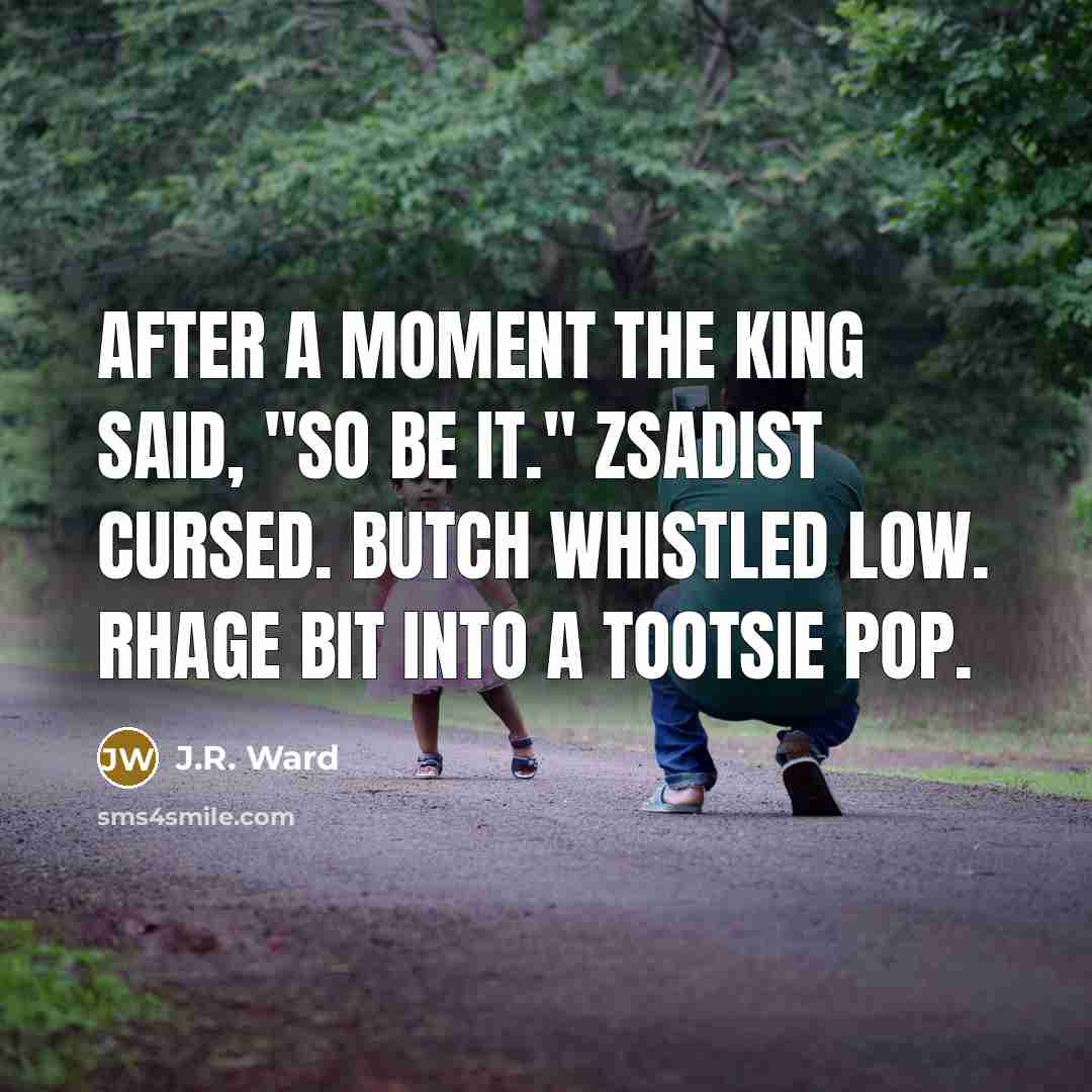 “After a moment the king said, "So be it." Zsadist…” quote by J.R. Ward