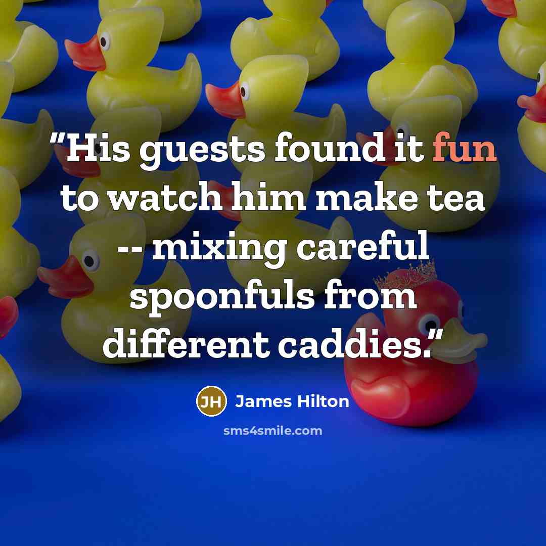 “His guests found it fun to watch him make tea -- mixing careful spoonfuls from different caddies.” quote by James Hilton