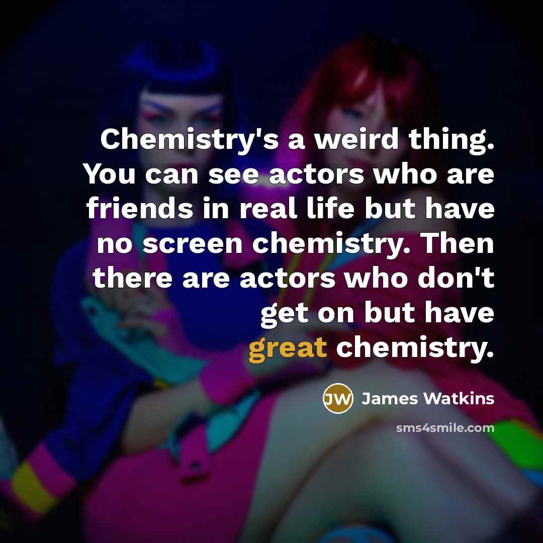 “Chemistry's a weird thing. You can see actors who are…” quote by James Watkins