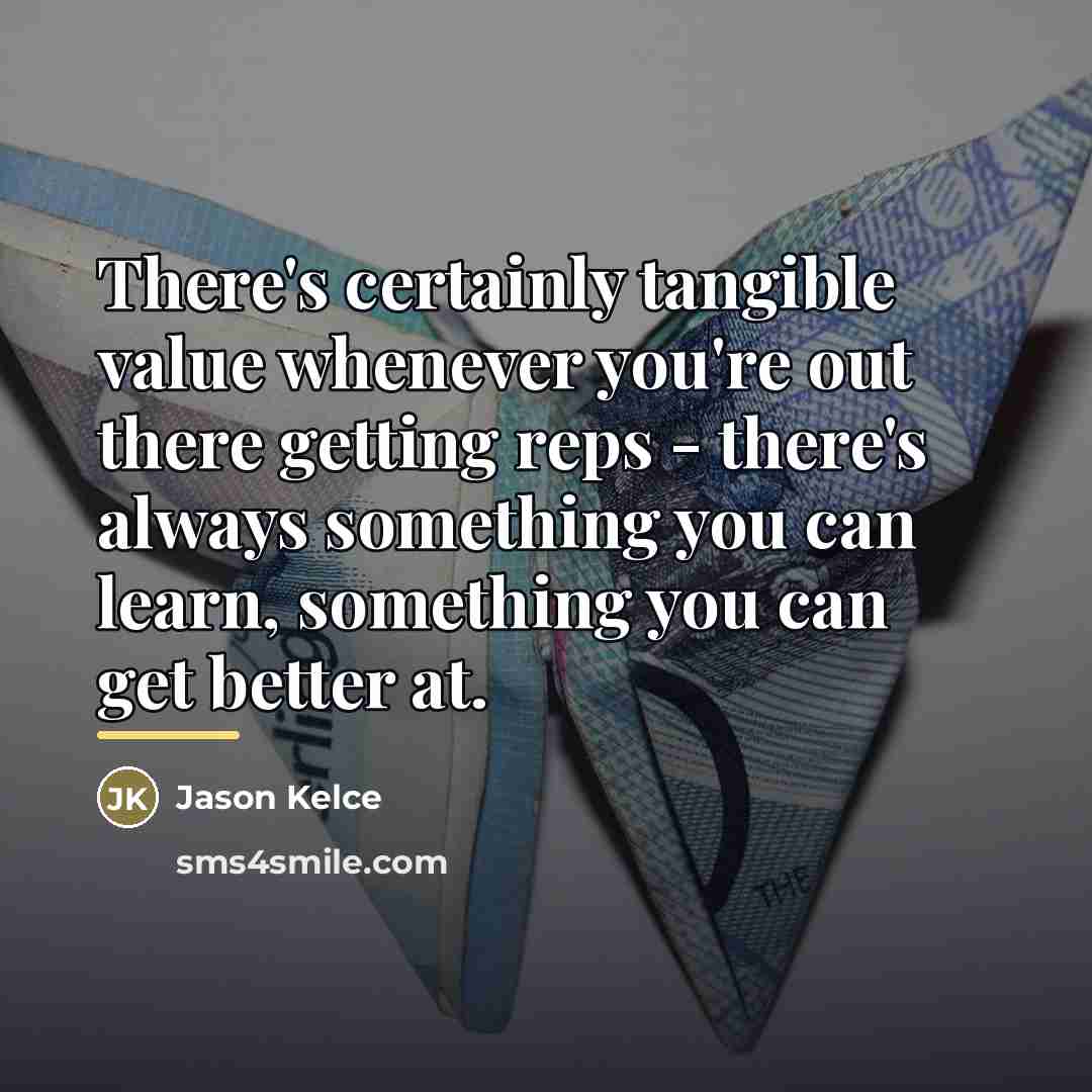 “There's certainly tangible value whenever you're out there getting reps…” quote by Jason Kelce