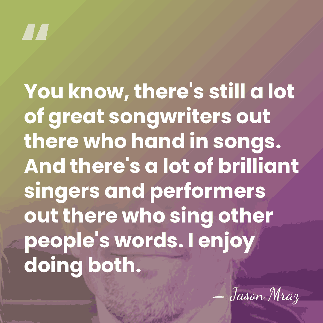 You know, there's still a lot of great songwriters out there who&hellip; - Jason Mraz