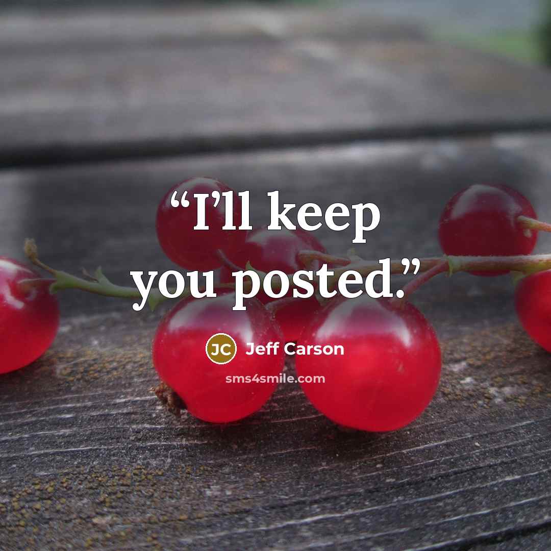 “I’ll keep you posted.” quote by Jeff Carson