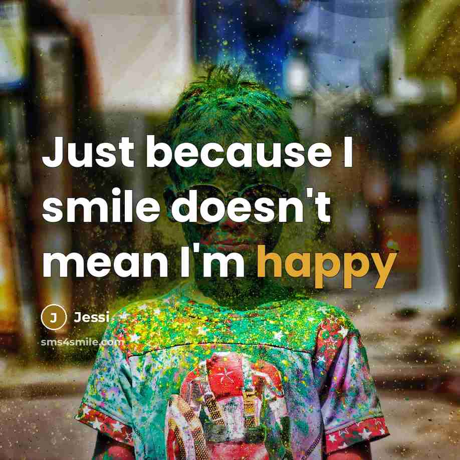 “Just because I smile doesn't mean I'm happy…” quote by Jessi