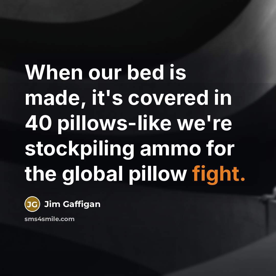 “When our bed is made, it's covered in 40 pillows-like…” quote by Jim Gaffigan